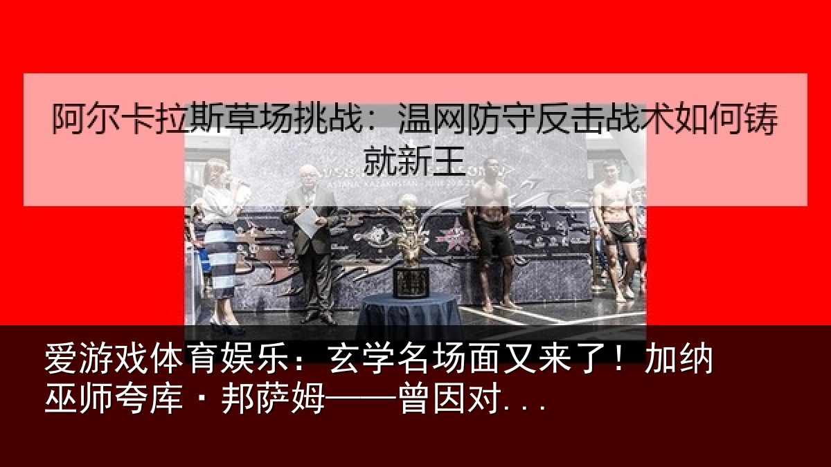 爱游戏体育娱乐：玄学名场面又来了！加纳巫师夸库·邦萨姆——曾因对...