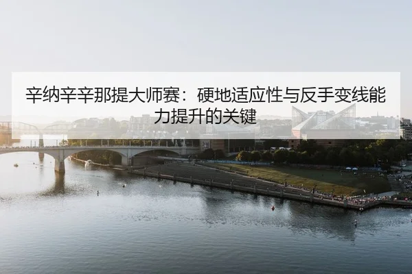 xin-na-xin-xin-na-ti-da-shi-sai-ying-di-shi-ying-xing-yu-fan-shou-bian-xian-neng-li-ti-sheng-de-guan-jian-3-329.jpg